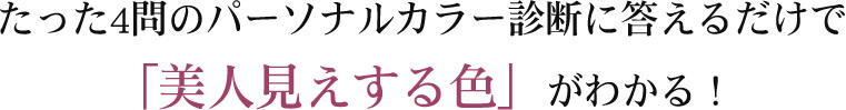 たった4問のパーソナルカラー診断に答えるだけで 「美人見えする色」がわかる！