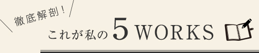 これが私の５WORKS